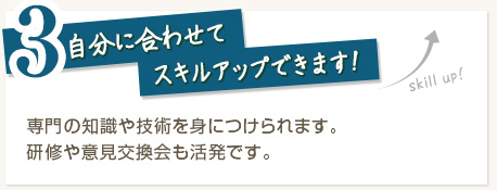 3.自分に合わせてスキルアップできます！